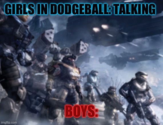 noble team prepared to kick ass | GIRLS IN DODGEBALL: TALKING; BOYS: | image tagged in noble team prepared to kick ass | made w/ Imgflip meme maker
