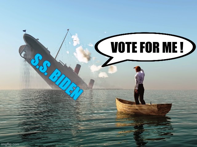 It's Campaign Season , again | VOTE FOR ME ! S.S. BIDEN | image tagged in sinking ship,biden administration,inflation,crime,illegal immigration,x x everywhere | made w/ Imgflip meme maker