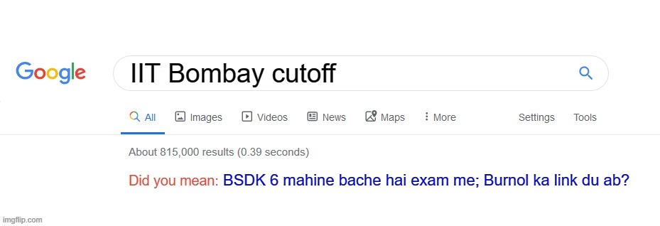 Did you mean? | IIT Bombay cutoff; BSDK 6 mahine bache hai exam me; Burnol ka link du ab? | image tagged in did you mean | made w/ Imgflip meme maker