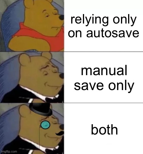 Fancy pooh | relying only on autosave manual save only both | image tagged in fancy pooh | made w/ Imgflip meme maker