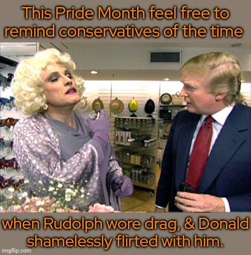 Did they ever accuse Giuliani of indoctrinating children? | This Pride Month feel free to
remind conservatives of the time; when Rudolph wore drag, & Donald
shamelessly flirted with him. | image tagged in rudy in drag with donald trump,denial,eggs,it's that obvious,homophobia,transphobic | made w/ Imgflip meme maker