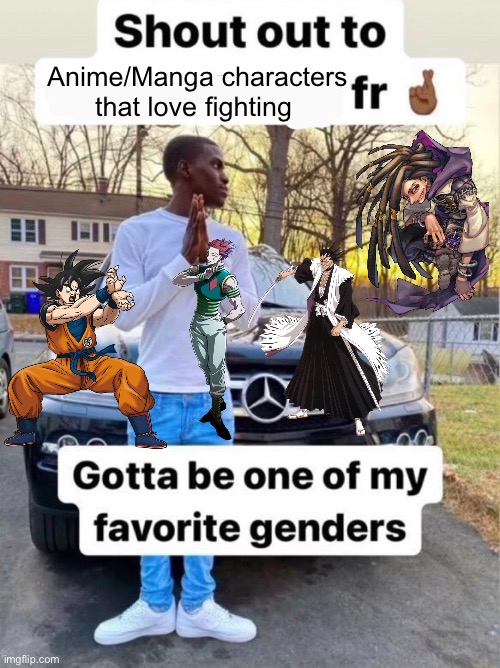 Shout out to.... Gotta be one of my favorite genders | Anime/Manga characters that love fighting | image tagged in shout out to gotta be one of my favorite genders,memes,anime meme,animeme,shitpost,funny memes | made w/ Imgflip meme maker