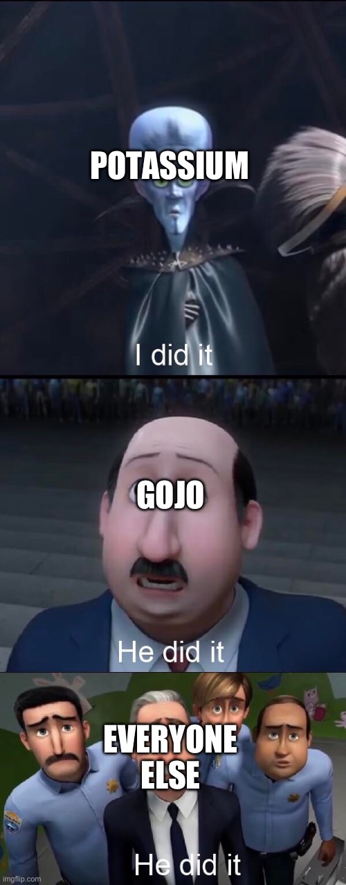 I did it | POTASSIUM EVERYONE ELSE GOJO | image tagged in i did it | made w/ Imgflip meme maker