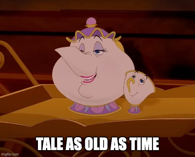 Tale as old as time | TALE AS OLD AS TIME | image tagged in beauty and the beast | made w/ Imgflip meme maker