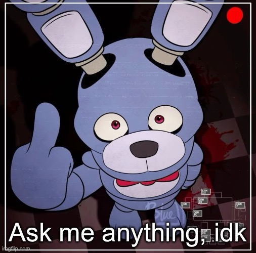 Bonnie | Ask me anything, idk | image tagged in bonnie | made w/ Imgflip meme maker