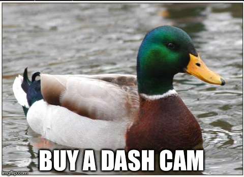 Actual Advice Mallard | BUY A DASH CAM | image tagged in memes,actual advice mallard,AdviceAnimals | made w/ Imgflip meme maker