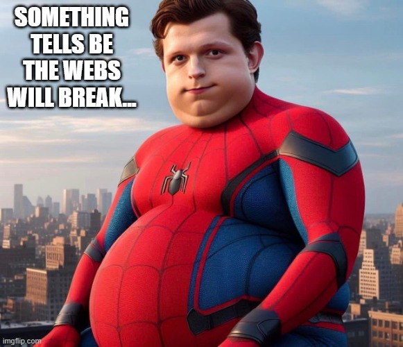 Spiderchunk.... | SOMETHING TELLS BE THE WEBS WILL BREAK... | image tagged in spiderman | made w/ Imgflip meme maker