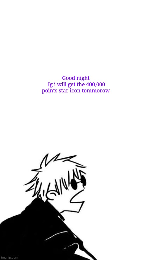 Bai bai | Good night 
Ig i will get the 400,000 points star icon tommorow | image tagged in goofy gojo | made w/ Imgflip meme maker