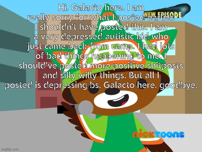 sumi | Hi. Galacto here. I am really sorry for what I posted earlier. I shouldn't have posted this. I am a very depressed autistic kid who just cam | image tagged in sumi | made w/ Imgflip meme maker