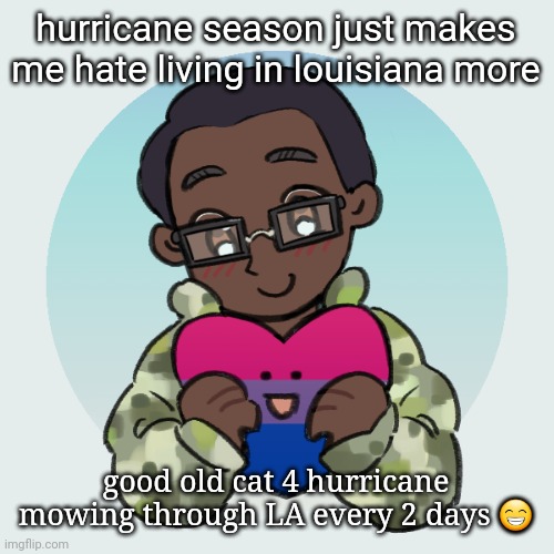 zari.'s picrew | hurricane season just makes me hate living in louisiana more; good old cat 4 hurricane mowing through LA every 2 days 😁 | image tagged in zari 's picrew | made w/ Imgflip meme maker