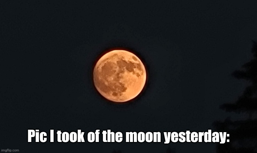 Pic I took of the moon yesterday: | image tagged in picture,moon | made w/ Imgflip meme maker