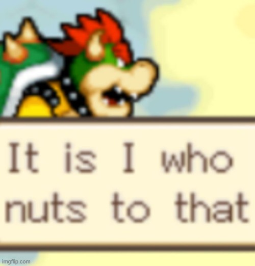 It is I who nuts to that | image tagged in it is i who nuts to that | made w/ Imgflip meme maker