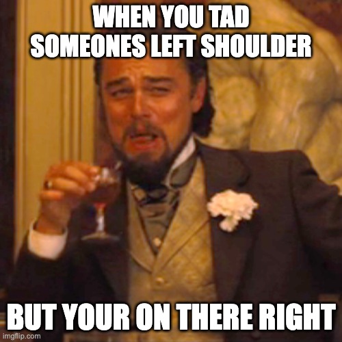 Laughing Leo Meme | WHEN YOU TAD SOMEONES LEFT SHOULDER; BUT YOUR ON THERE RIGHT | image tagged in memes,laughing leo | made w/ Imgflip meme maker