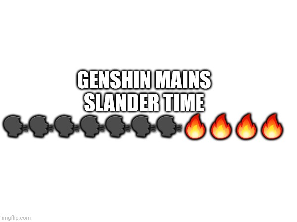 GENSHIN MAINS SLANDER TIME 🗣🗣🗣🗣🗣🗣🗣🔥🔥🔥🔥 | made w/ Imgflip meme maker