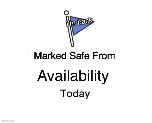 Marked Safe From Meme | I’m back; Availability | image tagged in memes,marked safe from | made w/ Imgflip meme maker
