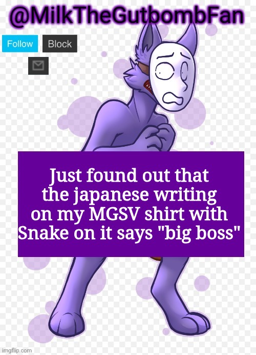 Milk but he's a mask-wearing wolf (Thanks Wallhammer | Just found out that the japanese writing on my MGSV shirt with Snake on it says "big boss" | image tagged in milk but he's a mask-wearing wolf thanks wallhammer | made w/ Imgflip meme maker