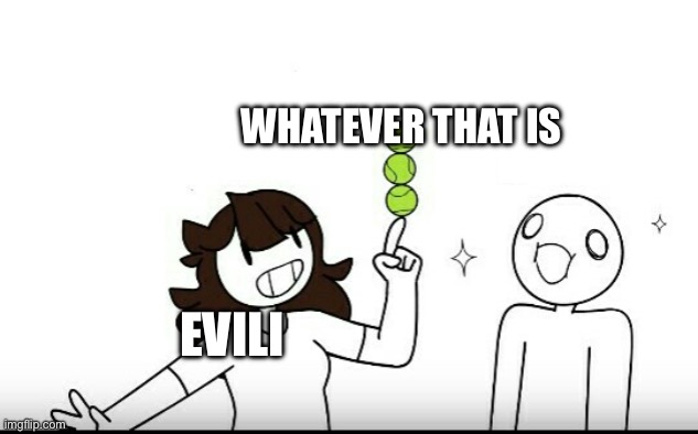 jaiden tennis balls | EVILI WHATEVER THAT IS | image tagged in jaiden tennis balls | made w/ Imgflip meme maker