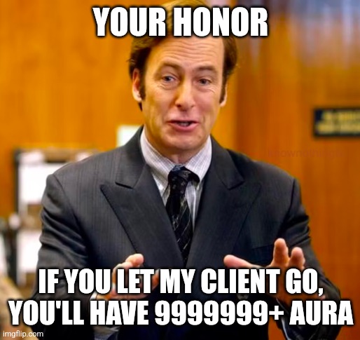 Saul Goodman Your Honor | YOUR HONOR; IF YOU LET MY CLIENT GO,
YOU'LL HAVE 9999999+ AURA | image tagged in saul goodman your honor | made w/ Imgflip meme maker