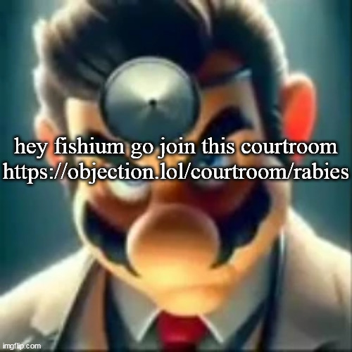 https://objection.lol/courtroom/rabies copy this | hey fishium go join this courtroom
https://objection.lol/courtroom/rabies | image tagged in dr mario ai | made w/ Imgflip meme maker