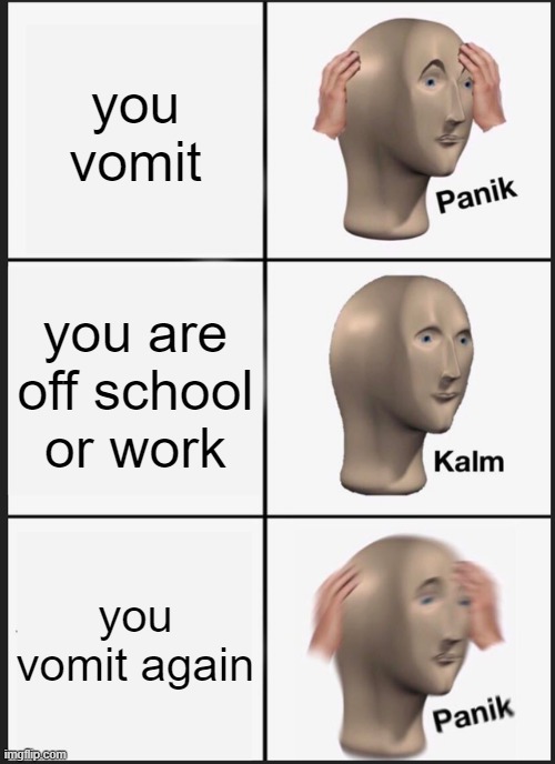 veri panik | you vomit; you are off school or work; you vomit again | image tagged in memes,panik kalm panik | made w/ Imgflip meme maker