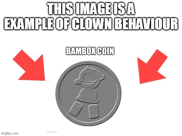 This image is a example of clown behaviour | image tagged in this image is a example of clown behaviour | made w/ Imgflip meme maker