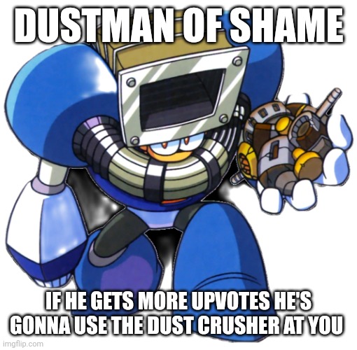 Dustman | DUSTMAN OF SHAME; IF HE GETS MORE UPVOTES HE'S GONNA USE THE DUST CRUSHER AT YOU | image tagged in dustman | made w/ Imgflip meme maker