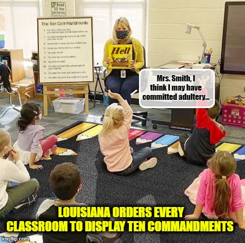 Governor Jeff Landry, You Got Some Splainin To Do !!!! | Mrs. Smith, I think I may have committed adultery... LOUISIANA ORDERS EVERY CLASSROOM TO DISPLAY TEN COMMANDMENTS | image tagged in ten commandments,school memes,political meme,maga,loads shotgun with religious intent | made w/ Imgflip meme maker