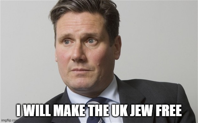 Kier Starmer | I WILL MAKE THE UK JEW FREE | image tagged in kier starmer | made w/ Imgflip meme maker