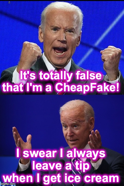 [warning: 'I'm not a cheap-fake' satire] | CHEAP FAKE CHEAPFAKE BIDEN | image tagged in biden,cheap,fake,cheapskate | made w/ Imgflip meme maker