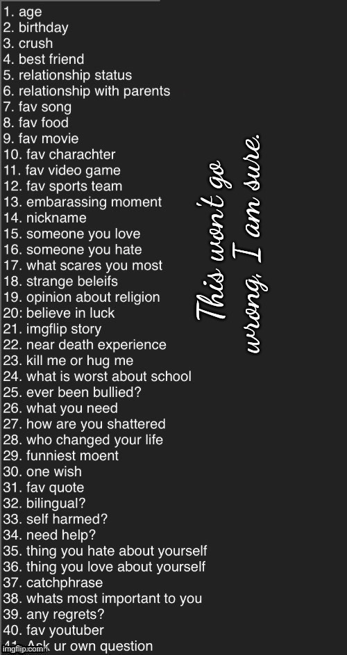 Ask me anything | This won't go wrong, I am sure. | image tagged in ask me anything | made w/ Imgflip meme maker