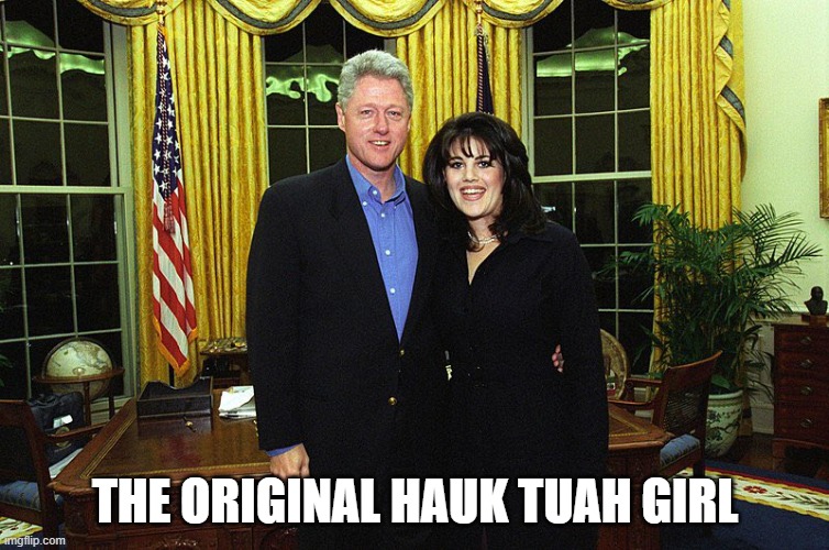 The Original Hauk Tuah girl | THE ORIGINAL HAUK TUAH GIRL | image tagged in monica lewinsky,bill clinton | made w/ Imgflip meme maker