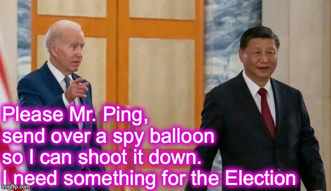[warning: need-a-diversion-help-a-guy-out satire] | Please Mr. Ping, 
send over a spy balloon
so I can shoot it down. 
I need something for the Election | image tagged in biden,xi jinping,spy balloon,chinese spy balloon | made w/ Imgflip meme maker