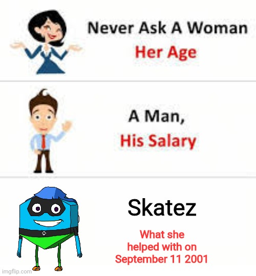 Never ask a woman her age | Skatez; What she helped with on September 11 2001 | image tagged in never ask a woman her age | made w/ Imgflip meme maker
