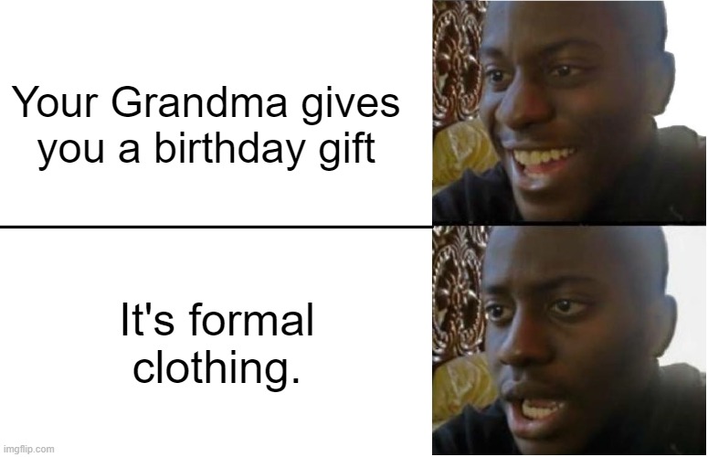 Gramma, Why must you continuously do this to me...? | Your Grandma gives you a birthday gift; It's formal clothing. | image tagged in disappointed black guy,relatable,memes | made w/ Imgflip meme maker