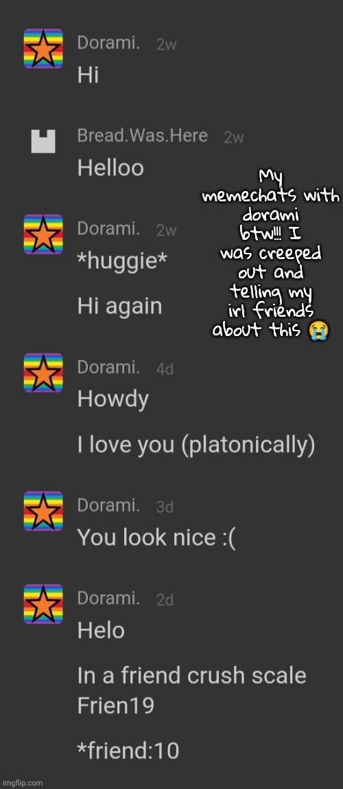 Its like he'd see i was active and message me again or smth | My memechats with dorami btw!!! I was creeped out and telling my irl friends about this 😭 | made w/ Imgflip meme maker