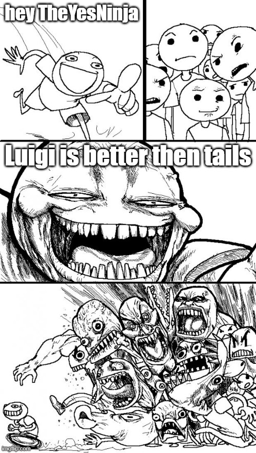 Hey Internet | hey TheYesNinja; Luigi is better then tails | image tagged in memes,hey internet,luigi | made w/ Imgflip meme maker