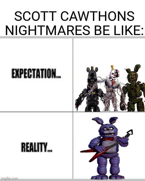 bonni | SCOTT CAWTHONS NIGHTMARES BE LIKE: | image tagged in expectation vs reality,fnaf,scott cawthon,nightmare,bonnie | made w/ Imgflip meme maker