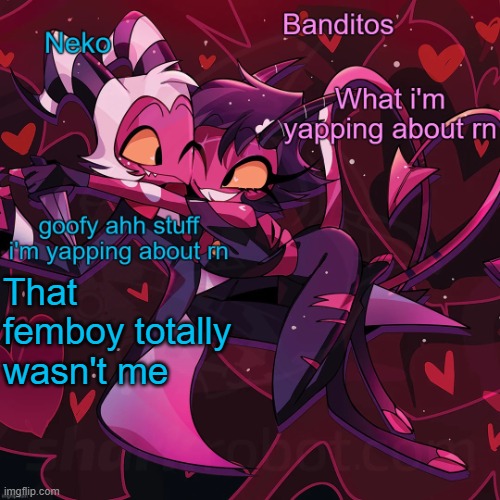 Neko and Banditos shared announcement | That femboy totally wasn't me | image tagged in neko and banditos shared temp | made w/ Imgflip meme maker
