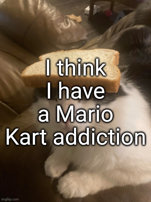 Frontrunning Funky Kong Flamerunner Bagging | I think I have a Mario Kart addiction | image tagged in bread cat | made w/ Imgflip meme maker