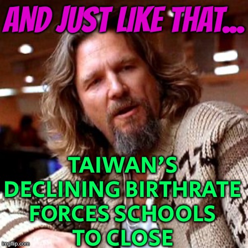 Empty Hallways, Silent Classrooms | AND JUST LIKE THAT... TAIWAN'S DECLINING BIRTHRATE
FORCES SCHOOLS
TO CLOSE | image tagged in memes,confused lebowski,breaking news,anti-overpopulating,anti-overpopulation,china | made w/ Imgflip meme maker