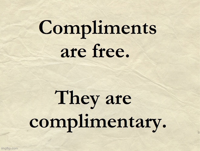 Compliments are free | image tagged in compliments are free | made w/ Imgflip meme maker