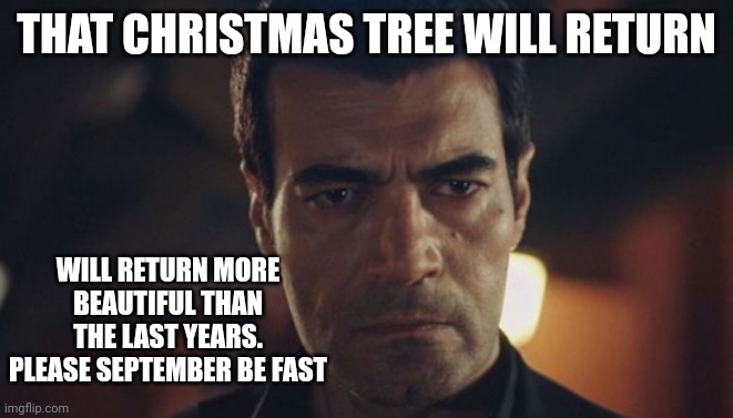 Gulcemal (same actor of Demir Yaman) | THAT CHRISTMAS TREE WILL RETURN; WILL RETURN MORE BEAUTIFUL THAN THE LAST YEARS. PLEASE SEPTEMBER BE FAST | made w/ Imgflip meme maker