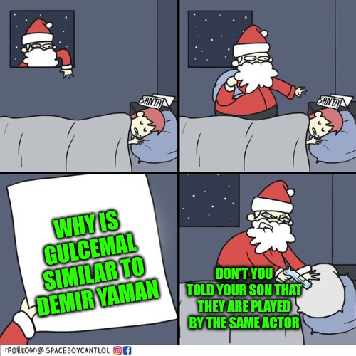 Angry Santa | WHY IS GULCEMAL SIMILAR TO DEMIR YAMAN; DON'T YOU TOLD YOUR SON THAT THEY ARE PLAYED BY THE SAME ACTOR | image tagged in santa wish list angry santa | made w/ Imgflip meme maker