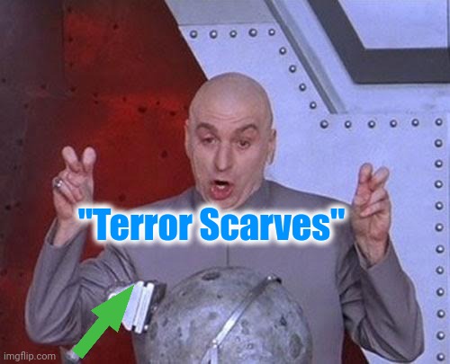 Dr Evil Laser Meme | "Terror Scarves" | image tagged in memes,dr evil laser | made w/ Imgflip meme maker