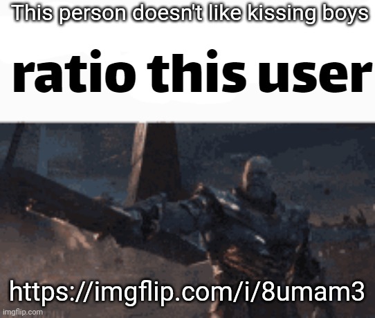 ratio this user | This person doesn't like kissing boys https://imgflip.com/i/8umam3 | image tagged in ratio this user | made w/ Imgflip meme maker