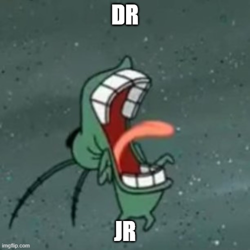 you just witnessed a stroke | DR; JR | image tagged in plankton screaming 2 | made w/ Imgflip meme maker