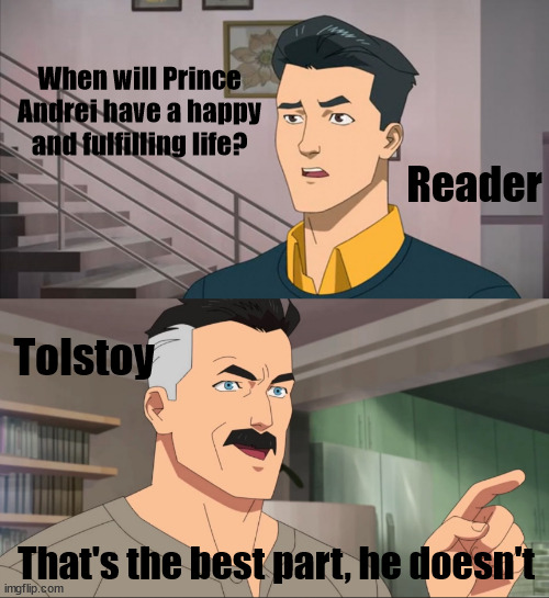 War and Peace | When will Prince Andrei have a happy and fulfilling life? Reader; Tolstoy; That's the best part, he doesn't | image tagged in thats the best part you dont,books,literature | made w/ Imgflip meme maker