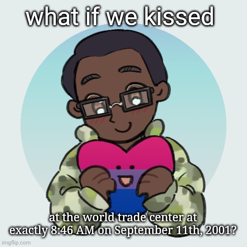 zari.'s picrew | what if we kissed; at the world trade center at exactly 8:46 AM on September 11th, 2001? | image tagged in zari 's picrew | made w/ Imgflip meme maker