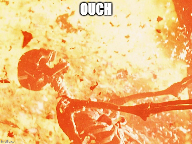 Fire skeleton | OUCH | image tagged in fire skeleton | made w/ Imgflip meme maker