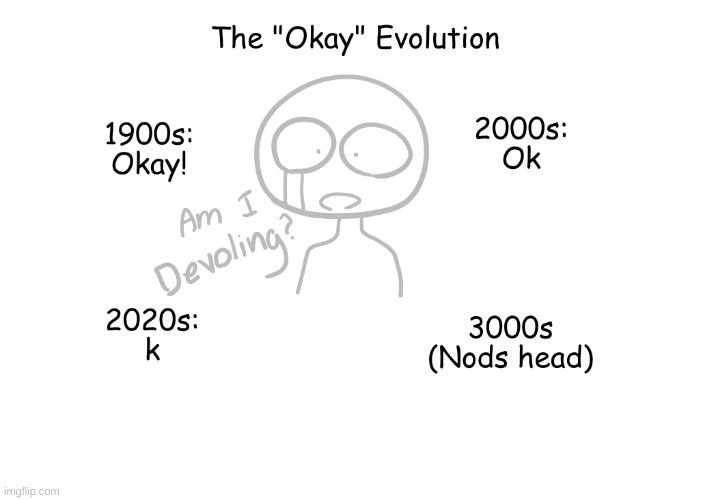 The "Okay" Evolution | image tagged in what,the,heck | made w/ Imgflip meme maker
